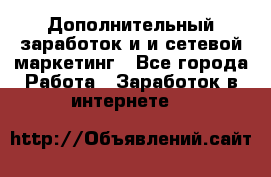 Дополнительный заработок и и сетевой маркетинг - Все города Работа » Заработок в интернете   